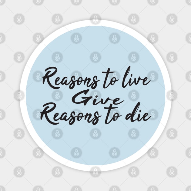 Reasons to live give reasons to die Magnet by uniqueversion